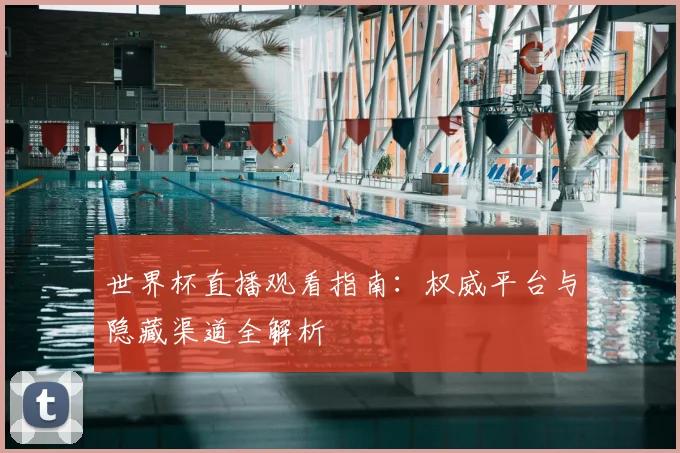 世界杯直播观看指南:权威平台与隐藏渠道全解析
